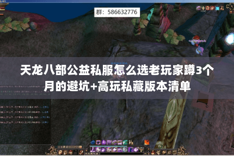天龙八部公益私服怎么选老玩家蹲3个月的避坑+高玩私藏版本清单 天龙八部公益私服怎么选老玩家蹲3个月的避坑+高玩私藏版本清单