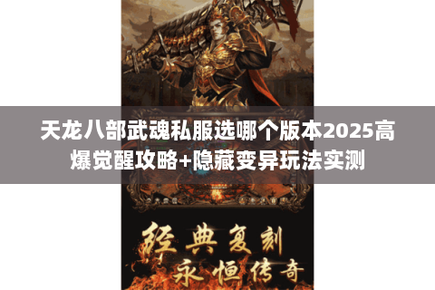 天龙八部武魂私服选哪个版本2025高爆觉醒攻略+隐藏变异玩法实测 天龙八部武魂私服选哪个版本2025高爆觉醒攻略+隐藏变异玩法实测