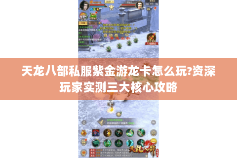 天龙八部私服紫金游龙卡怎么玩?资深玩家实测三大核心攻略 天龙八部私服紫金游龙卡怎么玩?资深玩家实测三大核心攻略
