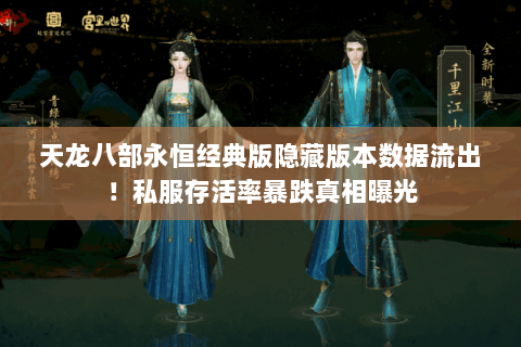 天龙八部永恒经典版隐藏版本数据流出!私服存活率暴跌真相曝光 天龙八部永恒经典版隐藏版本数据流出!私服存活率暴跌真相曝光