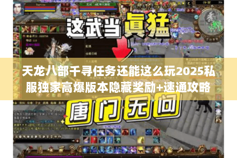 天龙八部千寻任务还能这么玩2025私服独家高爆版本隐藏奖励+速通攻略 天龙八部千寻任务还能这么玩2025私服独家高爆版本隐藏奖励+速通攻略