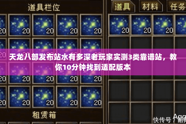 天龙八部发布站水有多深老玩家实测3类靠谱站，教你10分钟找到适配版本