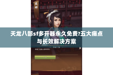 天龙八部sf多开器永久免费?五大痛点与长效解决方案 天龙八部sf多开器永久免费?五大痛点与长效解决方案