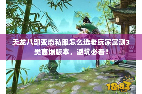 天龙八部变态私服怎么选老玩家实测3类高爆版本,避坑必看! 天龙八部变态私服怎么选老玩家实测3类高爆版本,避坑必看!