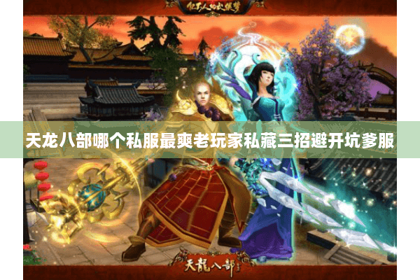 天龙八部哪个私服最爽老玩家私藏三招避开坑爹服 天龙八部哪个私服最爽老玩家私藏三招避开坑爹服