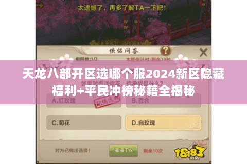 天龙八部开区选哪个服2024新区隐藏福利+平民冲榜秘籍全揭秘 天龙八部开区选哪个服2024新区隐藏福利+平民冲榜秘籍全揭秘