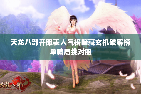 天龙八部开服表人气榜暗藏玄机破解榜单骗局挑对服 天龙八部开服表人气榜暗藏玄机破解榜单骗局挑对服