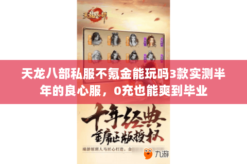 天龙八部私服不氪金能玩吗3款实测半年的良心服,0充也能爽到毕业 天龙八部私服不氪金能玩吗3款实测半年的良心服,0充也能爽到毕业