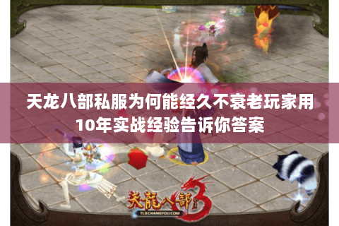 天龙八部私服为何能经久不衰老玩家用10年实战经验告诉你答案 天龙八部私服为何能经久不衰老玩家用10年实战经验告诉你答案