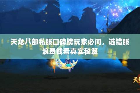 天龙八部私服口碑榜玩家必问,选错服浪费钱看真实秘笈 天龙八部私服口碑榜玩家必问,选错服浪费钱看真实秘笈