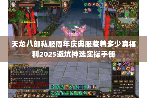 天龙八部私服周年庆典服藏着多少真福利2025避坑神选实操手册 天龙八部私服周年庆典服藏着多少真福利2025避坑神选实操手册