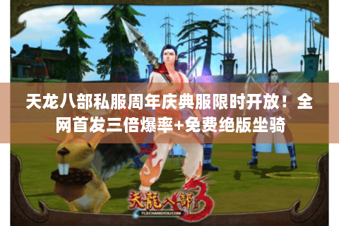 天龙八部私服周年庆典服限时开放!全网首发三倍爆率+免费绝版坐骑 天龙八部私服周年庆典服限时开放!全网首发三倍爆率+免费绝版坐骑