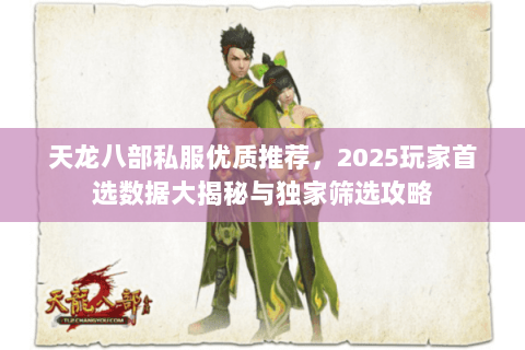 天龙八部私服优质推荐,2025玩家首选数据大揭秘与独家筛选攻略 天龙八部私服优质推荐,2025玩家首选数据大揭秘与独家筛选攻略