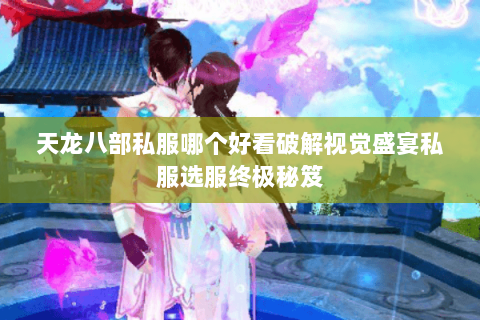 天龙八部私服哪个好看破解视觉盛宴私服选服终极秘笈 天龙八部私服哪个好看破解视觉盛宴私服选服终极秘笈
