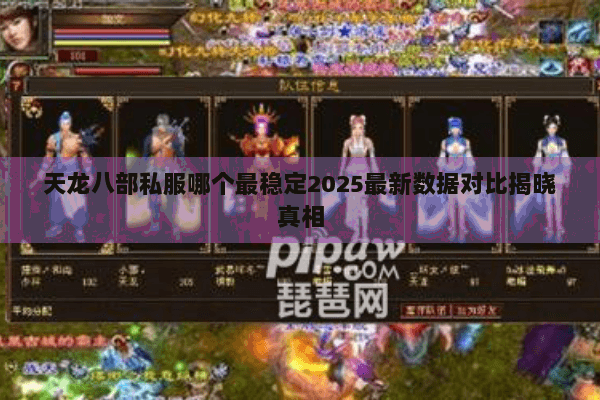 天龙八部私服哪个最稳定2025最新数据对比揭晓真相 天龙八部私服哪个最稳定2025最新数据对比揭晓真相