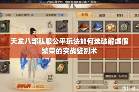 天龙八部私服公平玩法如何选破解虚假繁荣的实战鉴别术 天龙八部私服公平玩法如何选破解虚假繁荣的实战鉴别术