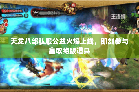 天龙八部私服公益火爆上线,即刻参与赢取绝版道具 天龙八部私服公益火爆上线,即刻参与赢取绝版道具