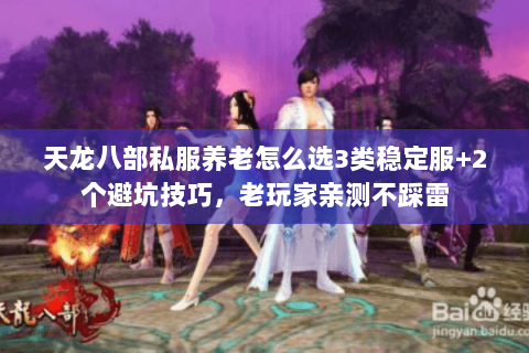 天龙八部私服养老怎么选3类稳定服+2个避坑技巧,老玩家亲测不踩雷 天龙八部私服养老怎么选3类稳定服+2个避坑技巧,老玩家亲测不踩雷