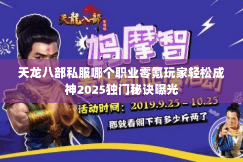 天龙八部私服哪个职业零氪玩家轻松成神2025独门秘诀曝光 天龙八部私服哪个职业零氪玩家轻松成神2025独门秘诀曝光