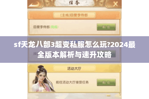 sf天龙八部3超变私服怎么玩?2024最全版本解析与速升攻略 sf天龙八部3超变私服怎么玩?2024最全版本解析与速升攻略