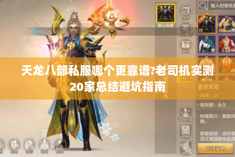 天龙八部私服哪个更靠谱?老司机实测20家总结避坑指南 天龙八部私服哪个更靠谱?老司机实测20家总结避坑指南