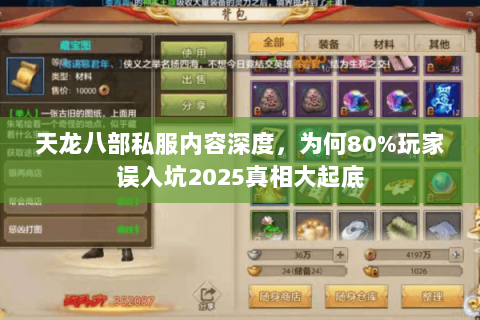 天龙八部私服内容深度,为何80%玩家误入坑2025真相大起底 天龙八部私服内容深度,为何80%玩家误入坑2025真相大起底