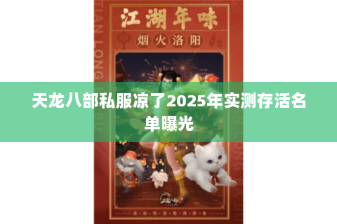 天龙八部私服凉了2025年实测存活名单曝光 天龙八部私服凉了2025年实测存活名单曝光