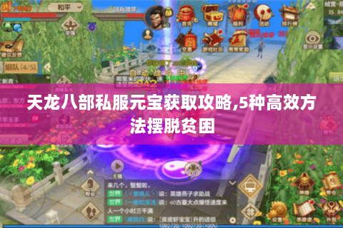 天龙八部私服元宝获取攻略,5种高效方法摆脱贫困 天龙八部私服元宝获取攻略,5种高效方法摆脱贫困