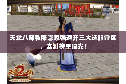天龙八部私服哪家强避开三大选服雷区,实测榜单曝光! 天龙八部私服哪家强避开三大选服雷区,实测榜单曝光!