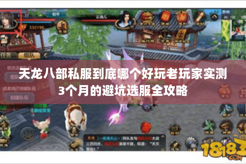 天龙八部私服到底哪个好玩老玩家实测3个月的避坑选服全攻略 天龙八部私服到底哪个好玩老玩家实测3个月的避坑选服全攻略