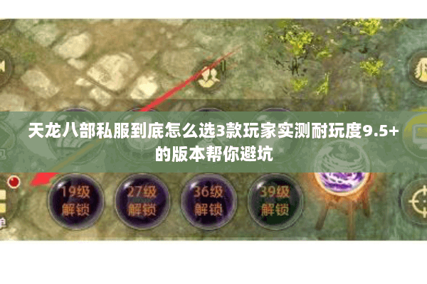 天龙八部私服到底怎么选3款玩家实测耐玩度9.5+的版本帮你避坑 天龙八部私服到底怎么选3款玩家实测耐玩度9.5+的版本帮你避坑
