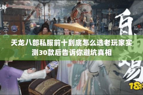 天龙八部私服前十到底怎么选老玩家实测30款后告诉你避坑真相 天龙八部私服前十到底怎么选老玩家实测30款后告诉你避坑真相