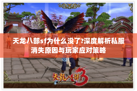 天龙八部sf为什么没了?深度解析私服消失原因与玩家应对策略 天龙八部sf为什么没了?深度解析私服消失原因与玩家应对策略