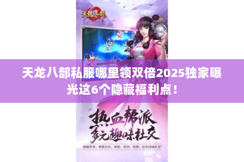 天龙八部私服哪里领双倍2025独家曝光这6个隐藏福利点! 天龙八部私服哪里领双倍2025独家曝光这6个隐藏福利点!