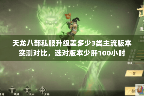天龙八部私服升级差多少3类主流版本实测对比,选对版本少肝100小时 天龙八部私服升级差多少3类主流版本实测对比,选对版本少肝100小时