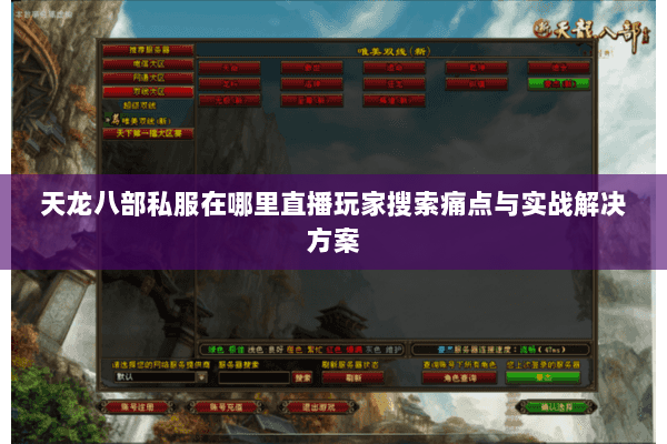 天龙八部私服在哪里直播玩家搜索痛点与实战解决方案 天龙八部私服在哪里直播玩家搜索痛点与实战解决方案