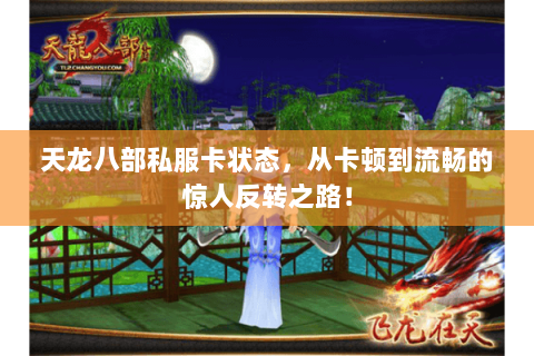 天龙八部私服卡状态,从卡顿到流畅的惊人反转之路! 天龙八部私服卡状态,从卡顿到流畅的惊人反转之路!