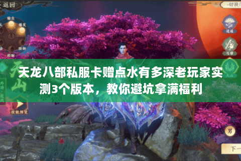 天龙八部私服卡赠点水有多深老玩家实测3个版本，教你避坑拿满福利