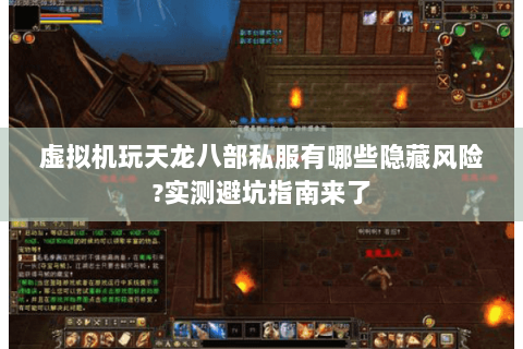 虚拟机玩天龙八部私服有哪些隐藏风险?实测避坑指南来了 虚拟机玩天龙八部私服有哪些隐藏风险?实测避坑指南来了