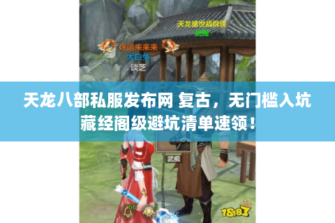 天龙八部私服发布网 复古,无门槛入坑藏经阁级避坑清单速领! 天龙八部私服发布网 复古,无门槛入坑藏经阁级避坑清单速领!