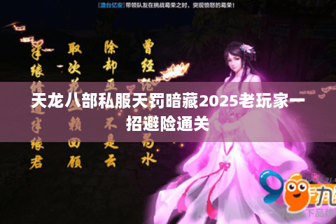 天龙八部私服天罚暗藏2025老玩家一招避险通关 天龙八部私服天罚暗藏2025老玩家一招避险通关