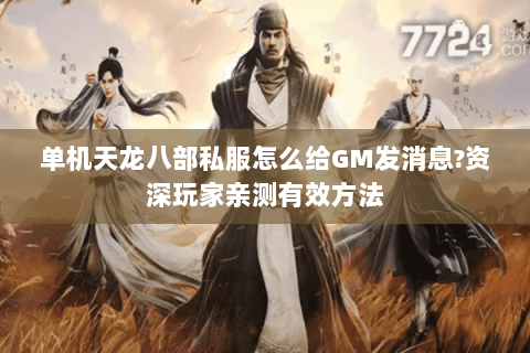 单机天龙八部私服怎么给GM发消息?资深玩家亲测有效方法 单机天龙八部私服怎么给GM发消息?资深玩家亲测有效方法