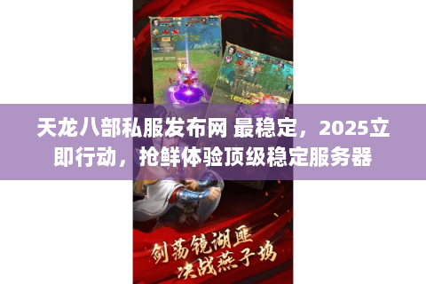 天龙八部私服发布网 最稳定,2025立即行动,抢鲜体验顶级稳定服务器 天龙八部私服发布网 最稳定,2025立即行动,抢鲜体验顶级稳定服务器