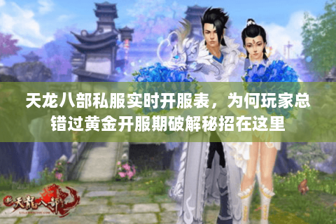 天龙八部私服实时开服表，为何玩家总错过黄金开服期破解秘招在这里