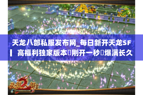 天龙八部私服发布网_每日新开天龙SF▎高福利独家版本◁刚开一秒◁爆满长久稳定推荐 天龙八部私服发布网_每日新开天龙SF▎高福利独家版本◁刚开一秒◁爆满长久稳定推荐