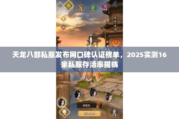 天龙八部私服发布网口碑认证榜单,2025实测16家私服存活率揭晓 天龙八部私服发布网口碑认证榜单,2025实测16家私服存活率揭晓