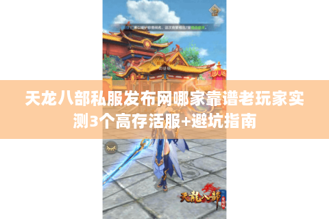 天龙八部私服发布网哪家靠谱老玩家实测3个高存活服+避坑指南 天龙八部私服发布网哪家靠谱老玩家实测3个高存活服+避坑指南