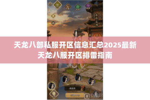 天龙八部私服开区信息汇总2025最新天龙八服开区排雷指南 天龙八部私服开区信息汇总2025最新天龙八服开区排雷指南