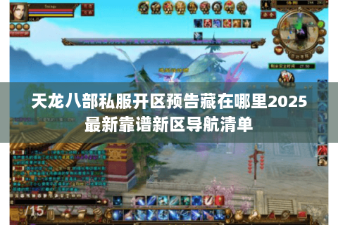 天龙八部私服开区预告藏在哪里2025最新靠谱新区导航清单 天龙八部私服开区预告藏在哪里2025最新靠谱新区导航清单