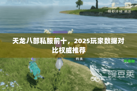 天龙八部私服前十，2025玩家数据对比权威推荐